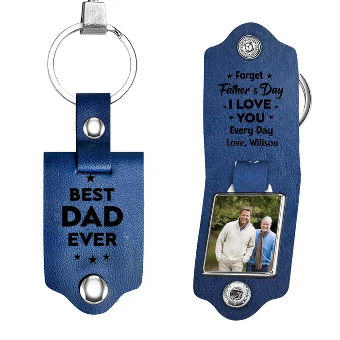 Best Dad Ever, Forget Father's Day I Love You Every Day - Personalized Photo Gifts Custom Leather Keychain, Gifts For Dad, Father's Day Gift