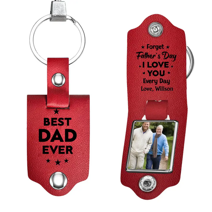 Best Dad Ever, Forget Father's Day I Love You Every Day - Personalized Photo Gifts Custom Leather Keychain, Gifts For Dad, Father's Day Gift