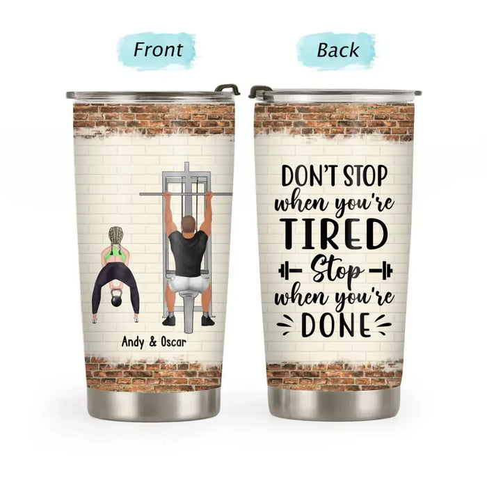 Don't Stop When You're Tired Stop When You're Done - Personalized Gifts Custom Fitness Tumbler For Couple, Him, Her, Gym Lovers