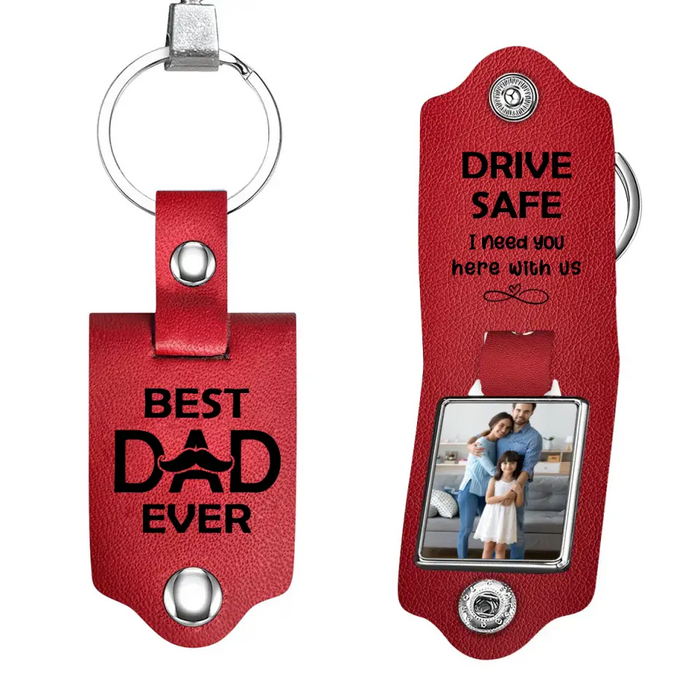 Best Dad Ever Drive Safe I Need You Here With Us -  Personalized Photo Gifts Custom Leather Keychain, Gifts For Dad,  Father's Day Gift