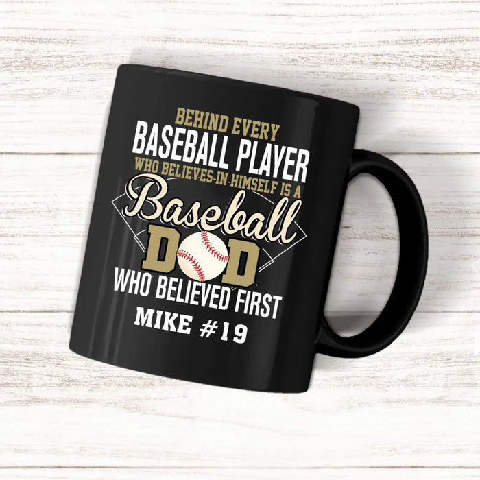 Personalized Behind Every Baseball Player Who Believes In Himself Is A Baseball Dad Who Believe First Mug, Custom Mug For Baseball Dad, Baseball Mom