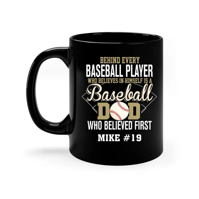 Personalized Behind Every Baseball Player Who Believes In Himself Is A Baseball Dad Who Believe First Mug, Custom Mug For Baseball Dad, Baseball Mom