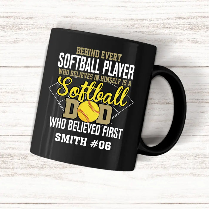 Personalized Behind Every Softball Player Who Believes In Himself Is A Softball Dad Who Believe First Mug, Custom Mug For Softball Dad, Softball Mom