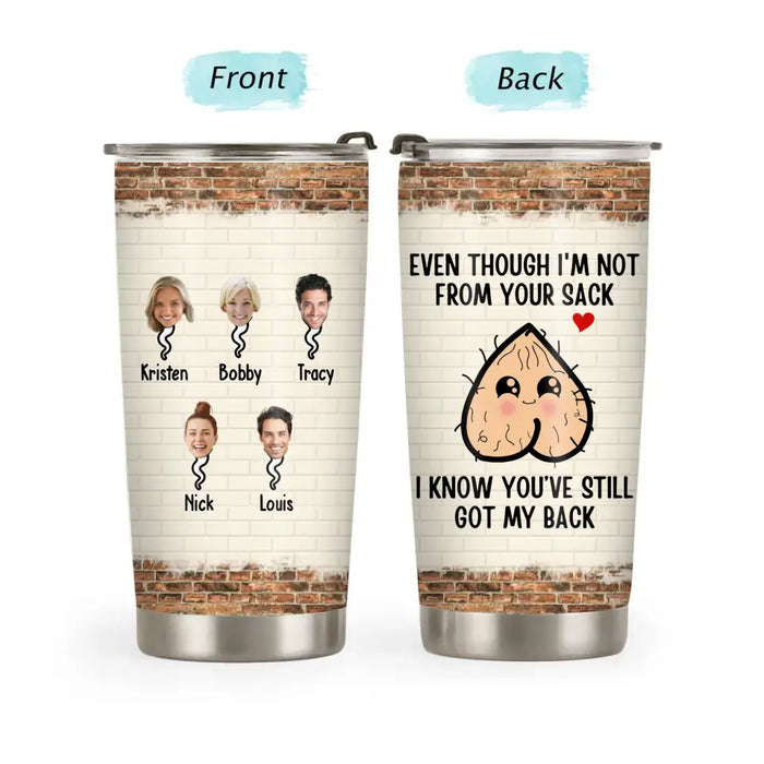 Even Though I'm Not From Your Sack I Know You've Still Got My Back - Personalized Photo Gifts Custom Face Tumbler for Dad, Funny Gifts for Dad