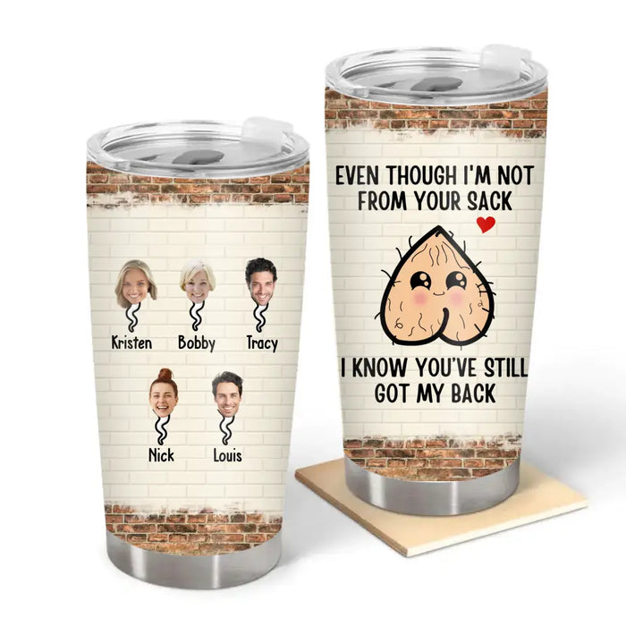 Even Though I'm Not From Your Sack I Know You've Still Got My Back - Personalized Photo Gifts Custom Face Tumbler for Dad, Funny Gifts for Dad