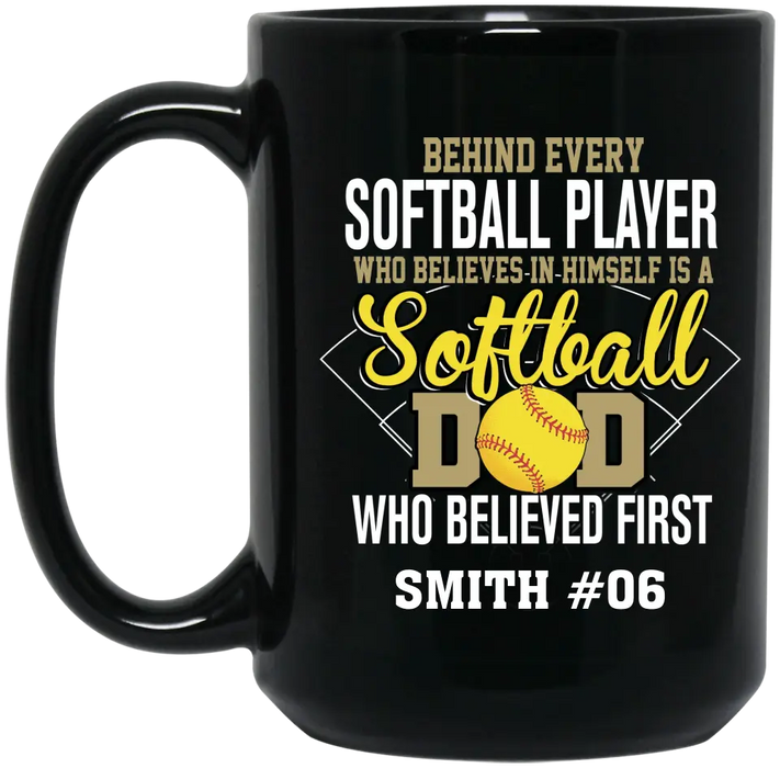 Personalized Behind Every Softball Player Who Believes In Himself Is A Softball Dad Who Believe First Mug, Custom Mug For Softball Dad, Softball Mom