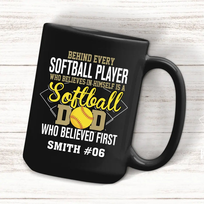 Personalized Behind Every Softball Player Who Believes In Himself Is A Softball Dad Who Believe First Mug, Custom Mug For Softball Dad, Softball Mom