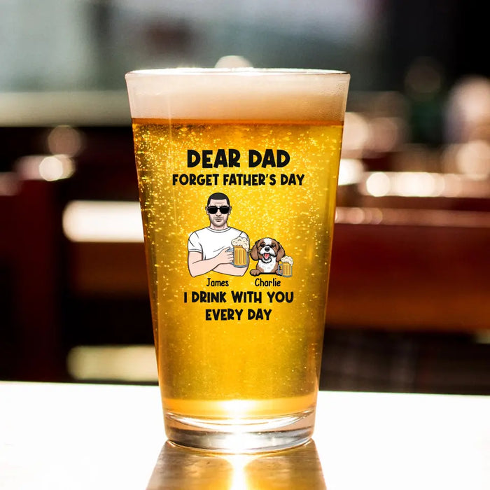 Dear Dad Forget Father's Day I Drink With You Every Day - Personalized Dog Dad 16oz Glass Cup, Gift For Dog Lovers, Drinking Lovers