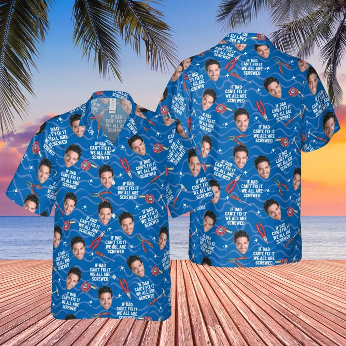 Personalized If Dad Can't Fix It We All Are Screwed Hawaiian Shirt, Custom Face Hawaiian Shirt for Men, Gift for Dad