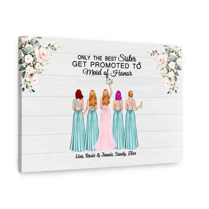 Only the Best Sister Gets Promoted to Maid of Honor - Personalized Bridesmaid Canvas, Gift for the Bride's Friends, Wedding Portrait