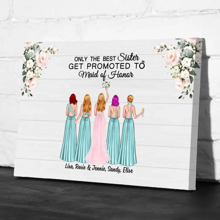 Only the Best Sister Gets Promoted to Maid of Honor - Personalized Bridesmaid Canvas, Gift for the Bride's Friends, Wedding Portrait