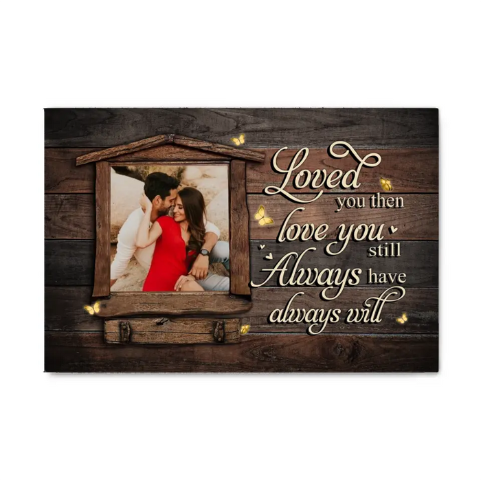 Loved You Then, Love You Still - Always Have, Always Will - Anniversary Personalized Photo Upload Gifts - Custom Canvas For Couples