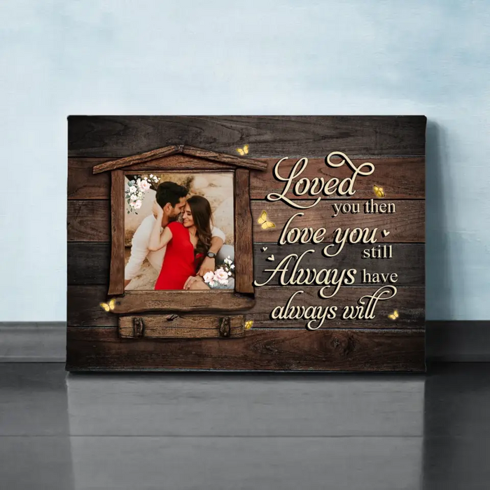 Loved You Then, Love You Still - Always Have, Always Will - Anniversary Personalized Photo Upload Gifts - Custom Canvas For Couples