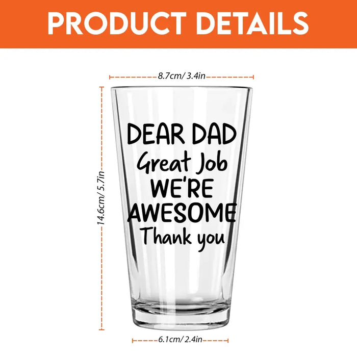 Personalized Dear Dad Great Job We're Awesome 16oz Glass Cup, Custom Funny Glass Cup, Gift for Dad, Drinking Lovers