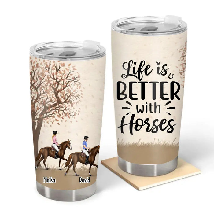 Life Is Better With Horses - Personalized Horse Tumbler, Custom Couples Friends Horse Riding, Gift For Horse Riding Lovers