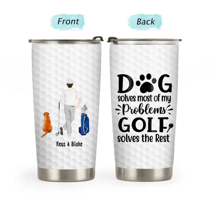 Dogs Solve Most of My Problems, Golf Solves the Rest - Personalized Gifts Custom Golf Tumbler for Dog Dad, Golf Lovers