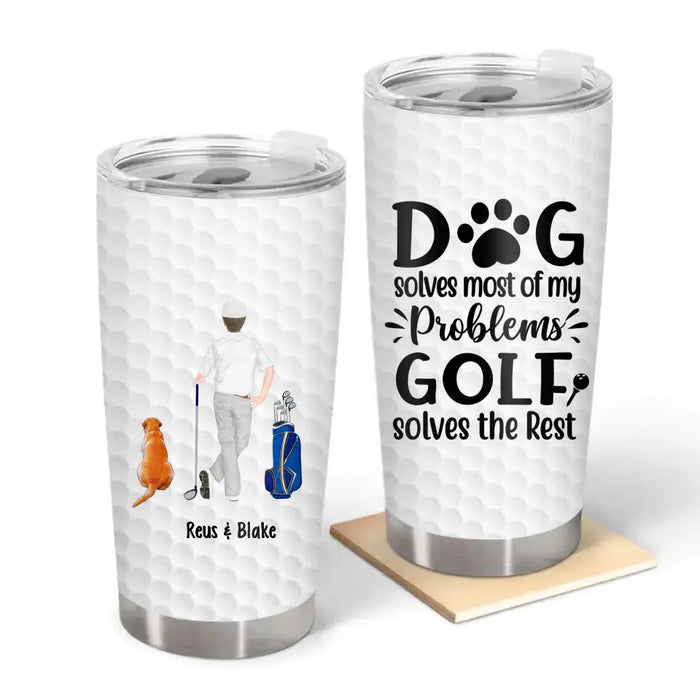 Dogs Solve Most of My Problems, Golf Solves the Rest - Personalized Gifts Custom Golf Tumbler for Dog Dad, Golf Lovers