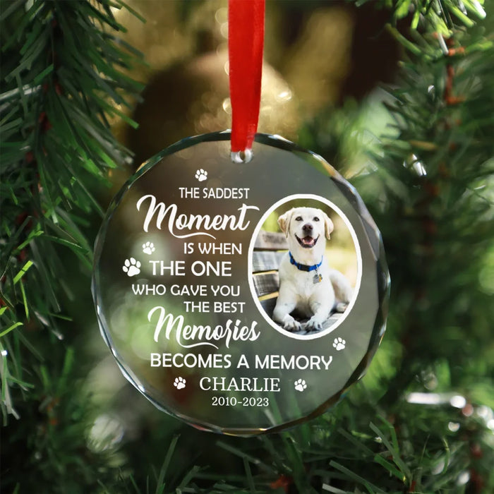 The Saddest Moment Is When The One Who Gave You The Best Memories Becomes A Memory Glass Ornament, Personalized Memorial Photo Ornament for Dog Loss