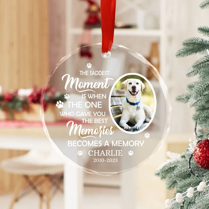 The Saddest Moment Is When The One Who Gave You The Best Memories Becomes A Memory Glass Ornament, Personalized Memorial Photo Ornament for Dog Loss