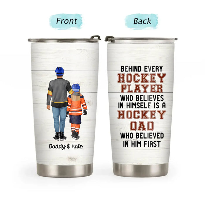 Behind Every Hockey Player Who Believes in Herself Is a Hockey Dad - Personalized Gifts Custom Hockey Tumbler for Dad, Hockey Lovers