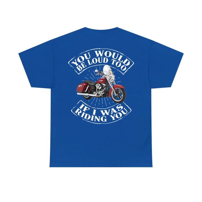 Personalized You Would Be Loud Too If I Was Riding You Back Shirt, Custom Motorcycle Photo Shirt, Gift for For Him, Motorcycle Lovers