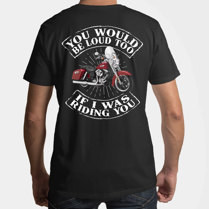Personalized You Would Be Loud Too If I Was Riding You Back Shirt, Custom Motorcycle Photo Shirt, Gift for For Him, Motorcycle Lovers