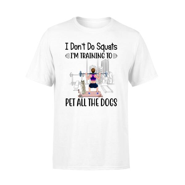 Personalized Shirt, I Don't Do Squats I'm Training To Pet All The Dogs, Gifts For Fitness Lovers