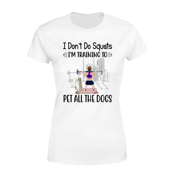 Personalized Shirt, I Don't Do Squats I'm Training To Pet All The Dogs, Gifts For Fitness Lovers