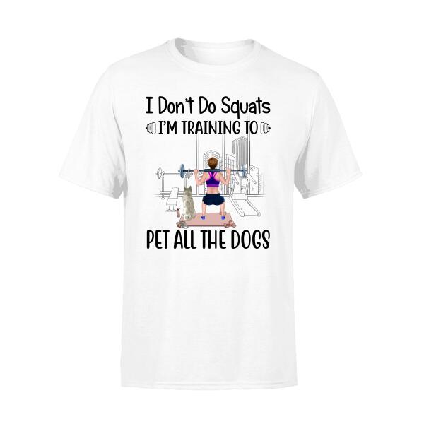 Personalized Shirt, I Don't Do Squats I'm Training To Pet All The Dogs, Gifts For Fitness Lovers