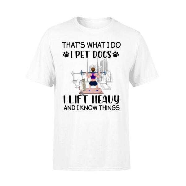 Personalized Shirt, I Pet Dogs I Lift Heavy And I Know Things, Gifts For Fitness Lovers