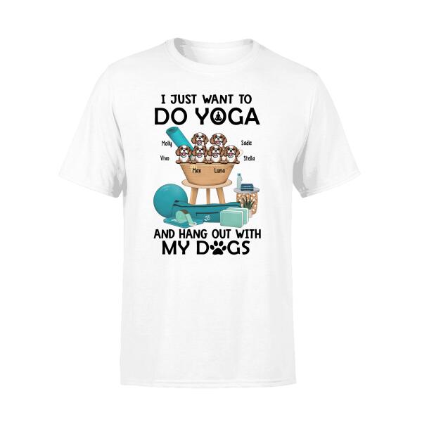 Personalized Shirt, Up To 6 Dogs, I Just Want To Do Yoga And Hang Out With My Dogs, Gift For Yoga Lovers And Dog Lovers