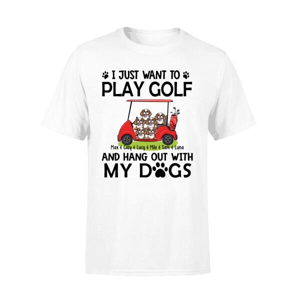 Personalized T-shirt, Up to 6 Dogs, I Just Want to Play Golf and Hang Out With My Dogs, Gift for Golfer, Dog Lover