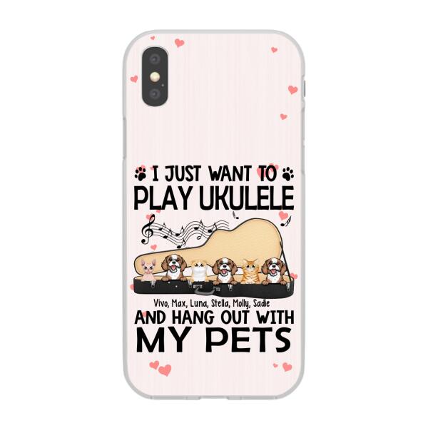 Personalized Phone Case, Up To 6 Pets, Play Ukulele And Hang Out With My Pets - Gift For Ukulele Players, Dog Lovers, Cat Lovers