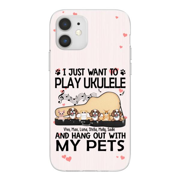 Personalized Phone Case, Up To 6 Pets, Play Ukulele And Hang Out With My Pets - Gift For Ukulele Players, Dog Lovers, Cat Lovers