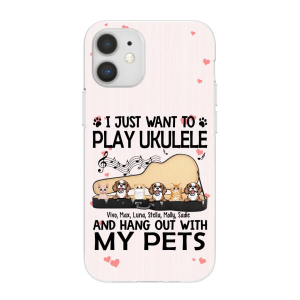 Personalized Phone Case, Up To 6 Pets, Play Ukulele And Hang Out With My Pets - Gift For Ukulele Players, Dog Lovers, Cat Lovers