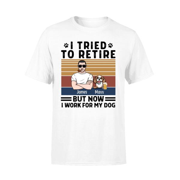 Personalized Shirt, I Tried To Retire But Now I Work For My Dog, Funny Retirement Gifts For Dog Lovers