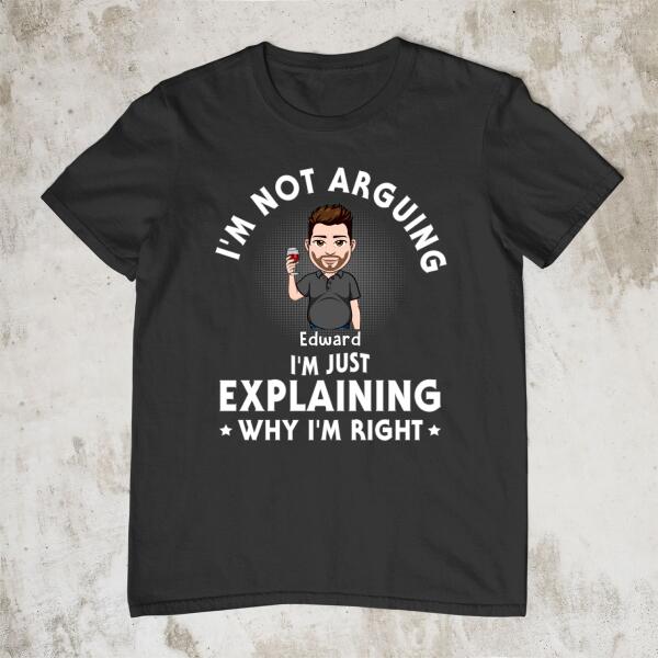 Personalized Shirt, I'm Not Arguing I'm Just Explaining Why I'm Right, Custom Gift For Father Grandfather