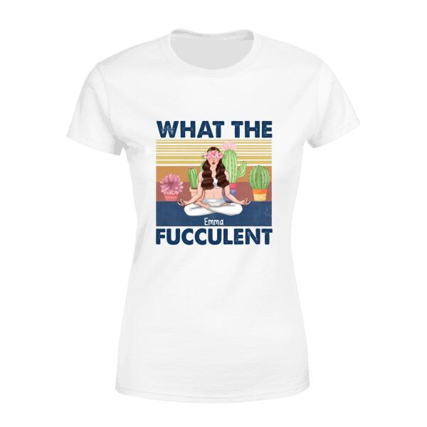 Personalized Shirt, What The Fucculent, Gift For Succulent And Yoga Lovers