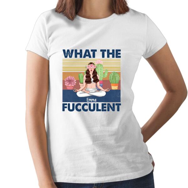 Personalized Shirt, What The Fucculent, Gift For Succulent And Yoga Lovers