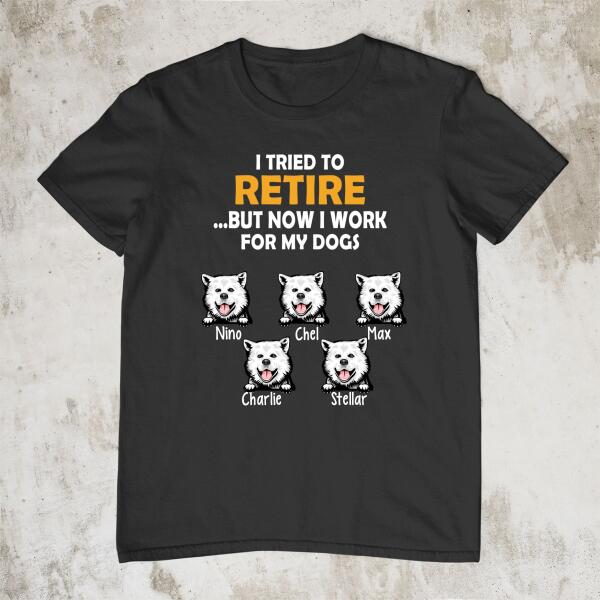 Personalized Shirt, Retire But Work For My Dogs, Up To 5 Dogs, Gift For Dog Lovers