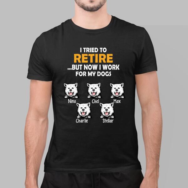 Personalized Shirt, Retire But Work For My Dogs, Up To 5 Dogs, Gift For Dog Lovers