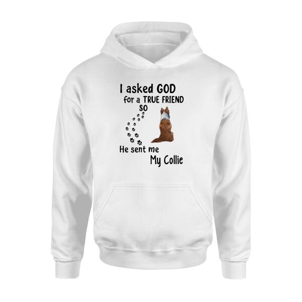 Personalized Shirt, I Asked God For A True Friend He Sent Me My Dogs, Gift For Dog Lovers