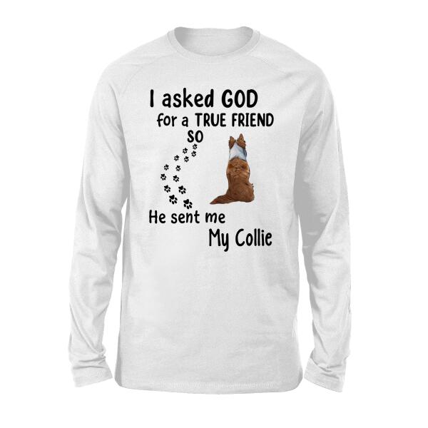 Personalized Shirt, I Asked God For A True Friend He Sent Me My Dogs, Gift For Dog Lovers