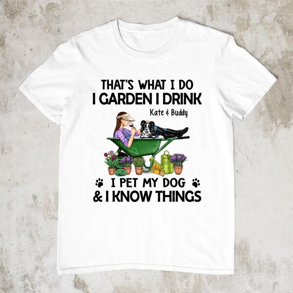 Personalized Shirt, I Garden I Drink I Pet My Dogs and I Know Things, Custom Gift For Dog Lovers