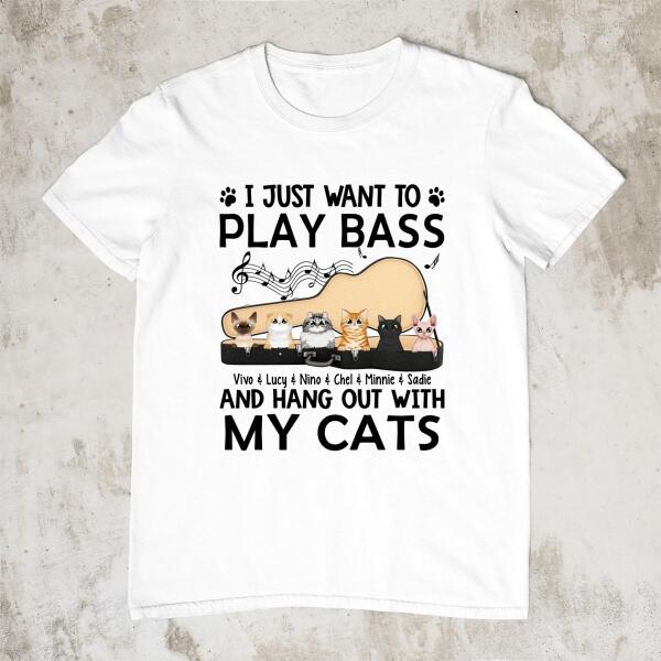 Personalized Shirt, Up To 6 Cats, I Just Want To Play Bass And Hang Out With My Cats, Gift For Bass Players And Cat Lovers