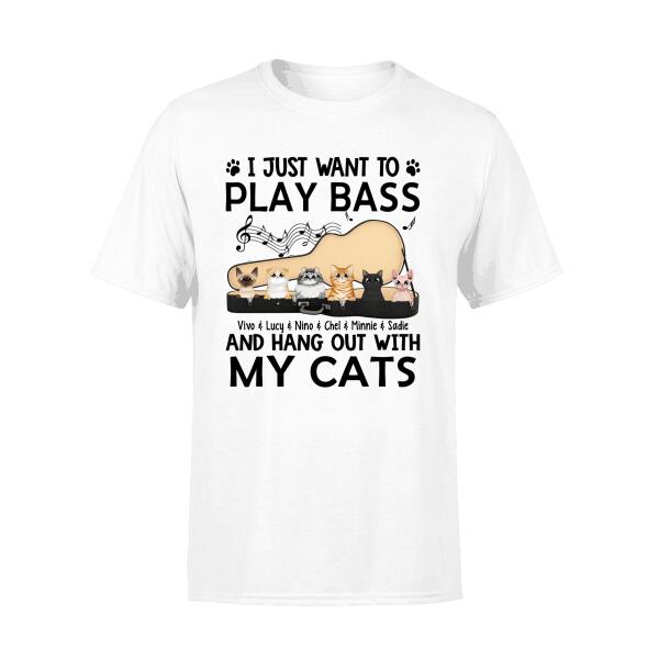 Personalized Shirt, Up To 6 Cats, I Just Want To Play Bass And Hang Out With My Cats, Gift For Bass Players And Cat Lovers