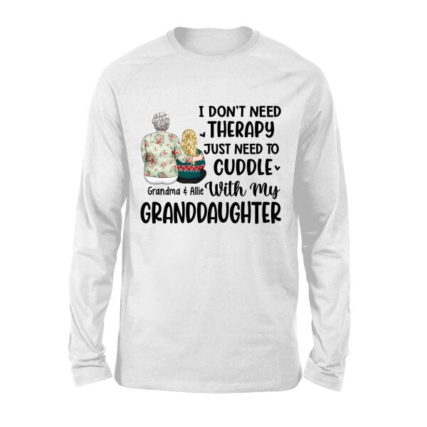 I Don't Need Therapy, Just Need To Cuddle With My Granddaughter - Personalized Gifts Custom Shirt For Grandma