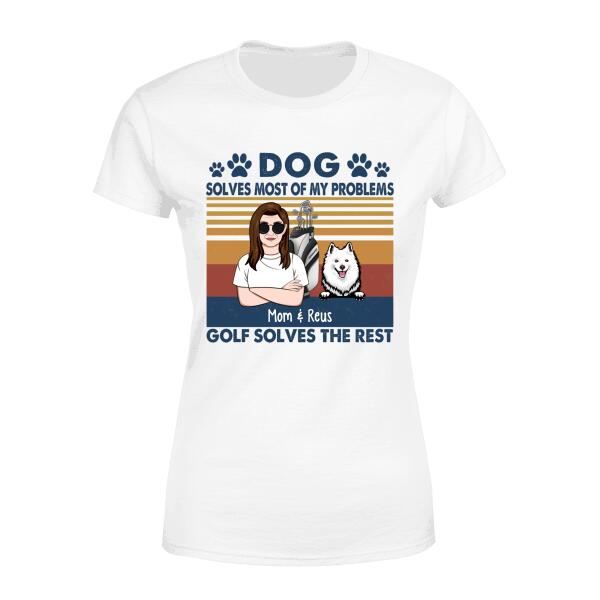 Personalized Shirt, Golf Woman With Dogs, Dogs Solve Most Of My Problems Golf Solves The Rest, Gift For Golfers And Dog Lovers