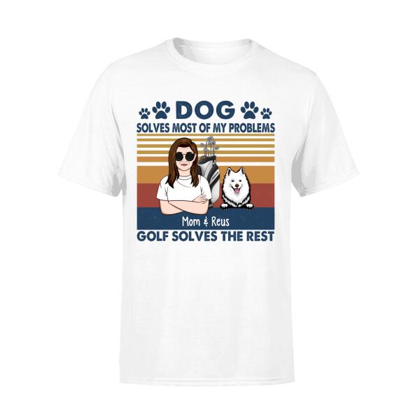 Personalized Shirt, Golf Woman With Dogs, Dogs Solve Most Of My Problems Golf Solves The Rest, Gift For Golfers And Dog Lovers