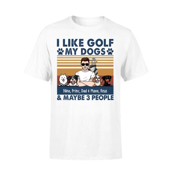 Personalized Shirt, Golf Man And Dogs, I Like Golf My Dogs & Maybe 3 People, Gift For Golfers And Dog Lovers